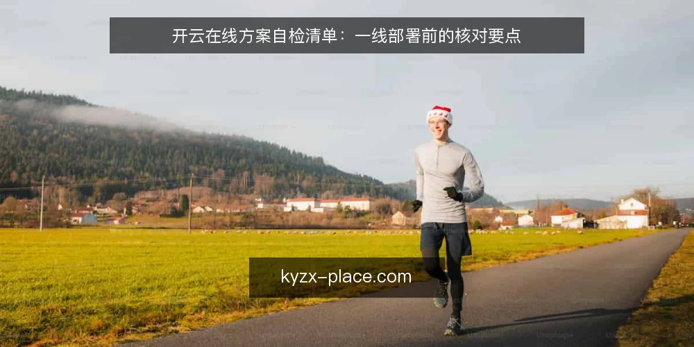 开云在线方案自检清单:一线部署前的核对要点 — 现场信号:哪些迹象提示方案需要复核 配图