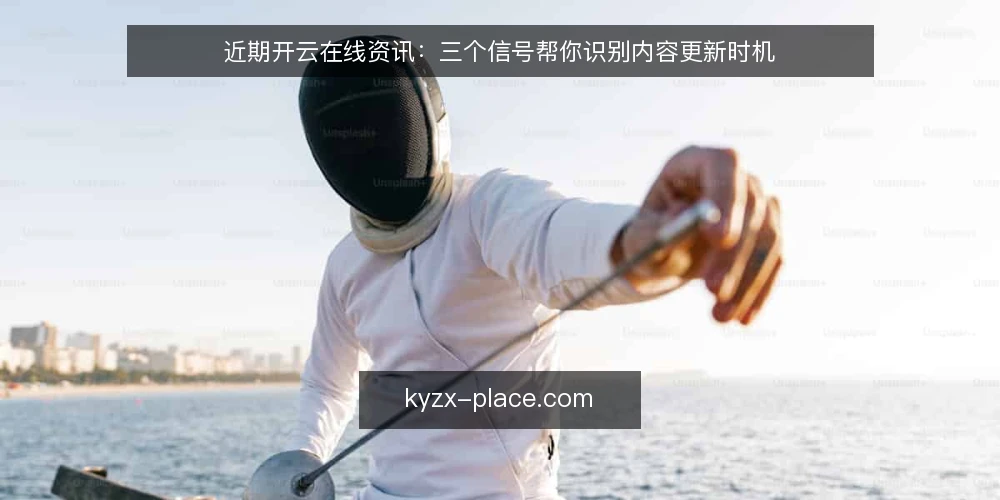 近期开云在线资讯：三个信号帮你识别内容更新时机 — 近期开云在线资讯里，哪些信号值得关注？ 配图